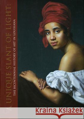 A Unique Slant of Light: The Bicentennial History of Art in Louisiana