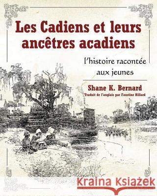 Les Cadiens Et Leurs Ancêtres Acadiens: L'Histoire Racontée Aux Jeunes