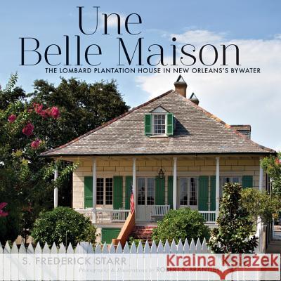 Une Belle Maison: The Lombard Plantation House in New Orleans's Bywater