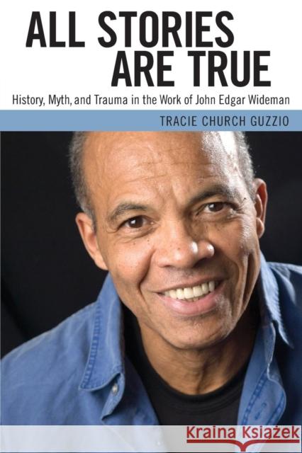 All Stories Are True: History, Myth, and Trauma in the Work of John Edgar Wideman