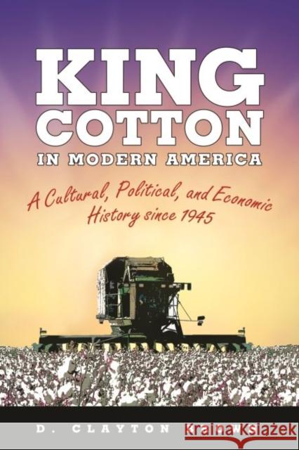 King Cotton in Modern America: A Cultural, Political, and Economic History Since 1945