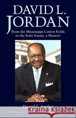 David L. Jordan: From the Mississippi Cotton Fields to the State Senate, a Memoir