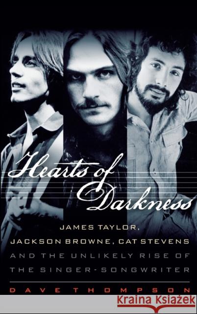 Hearts of Darkness: James Taylor, Jackson Browne, Cat Stevens and the Unlikely Rise of the Singer-Songwriter