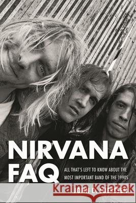 Nirvana FAQ: All That's Left to Know About the Most Important Band of the 1990s