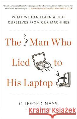 The Man Who Lied to His Laptop: What We Can Learn about Ourselves from Our Machines