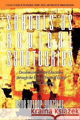 Schools as Radical Sanctuaries: Decolonizing Urban Education Through the Eyes of Youth of Color and Their Teachers