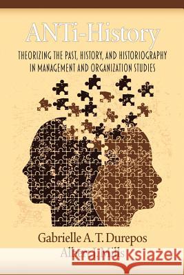 Anti-History: Theorizing the Past, History, and Historiography in Management and Organizational Studies