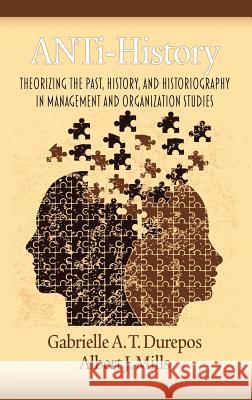 Anti-History: Theorizing the Past, History, and Historiography in Management and Organizational Studies (Hc)