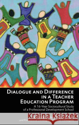 Dialogue and Difference in a Teacher Education Program: A 16 -Year Sociocultural Study of a Professional Development School (Hc)