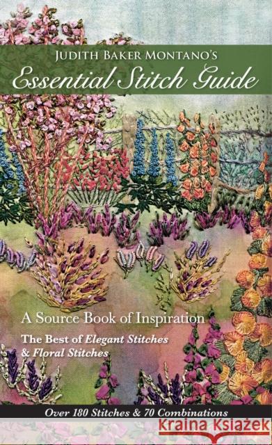 Judith Baker Montano's Essential Stitch Guide: A Source Book of inspiration - The Best of Elegant Stitches & Floral Stitches