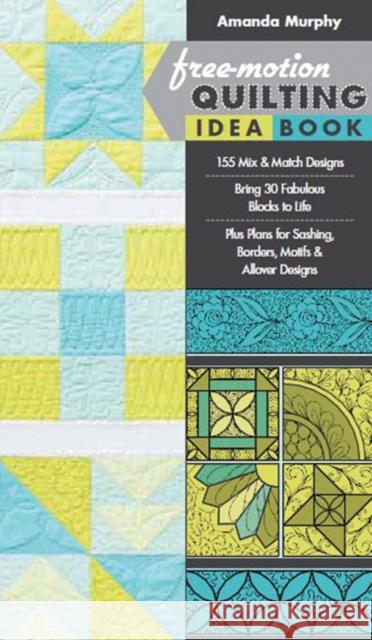 Free-motion Quilting Idea Book: 155 Mix & Match Designs • Bring 30 Fabulous Blocks to Life • Plus Plans for Sashing, Borders, Motifs & Allover Designs