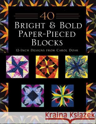 40 Bright & Bold Paper-Pieced Blocks: 12-Inch Designs from Carol Doak - Print-On-Demand Edition