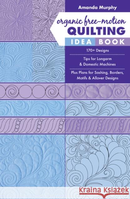 Organic Free-Motion Quilting Idea Book: 170+ Designs; Tips for Longarm & Domestic Machines; Plus Plans for Sashing, Borders, Motifs & Allover Designs