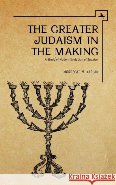 The Greater Judaism in Making: A Study of Modern Evolution of Judaism