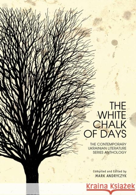 The White Chalk of Days: The Contemporary Ukrainian Literature Series Anthology