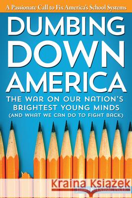 Dumbing Down America: The War on Our Nation's Brightest Young Minds (and What We Can Do to Fight Back)