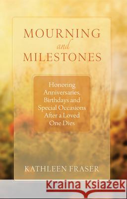 Mourning and Milestones: Honoring Anniversaries, Birthdays and Special Occasions After a Loved One Dies