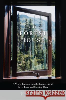 The Forest House: A Year's Journey Into the Landscape of Love, Loss, and Starting Over