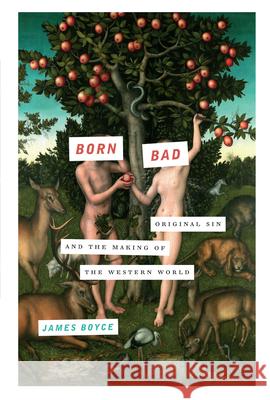 Born Bad: Original Sin and the Making of the Western World