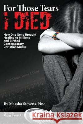 For Those Tears I Died: The Amazing Story About How One Song Brought Healing to Millions and Birthed Contemporary Christian Music