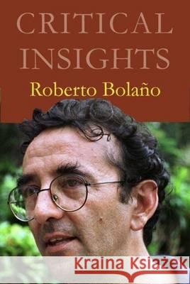 Critical Insights: Roberto Bolano: Print Purchase Includes Free Online Access