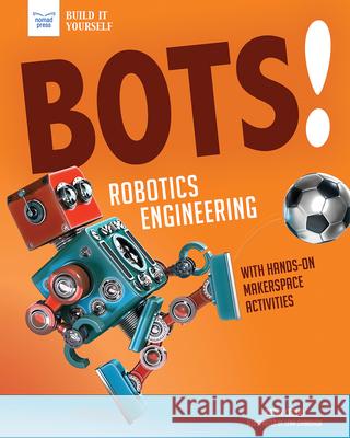 Bots! Robotics Engineering: With Hands-On Makerspace Activities