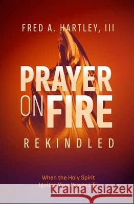 Prayer on Fire--Rekindled: When the Holy Spirit Ignites Your Prayer Life