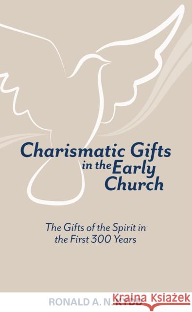 Charismatic Gifts in the Early Church: The Gifts of the Spirit in the First 300 Years