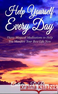 Help Yourself Every Day: Thirty Magical Meditations to Help You Manifest Your Best Life Now