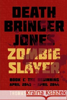 Death Bringer Jones, Zombie Slayer: Book 1: the Beginning April 2043 - April 2044