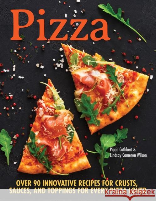 Pizza: Over 90 innovative recipes for crusts, sauces and toppings for every pizza lover