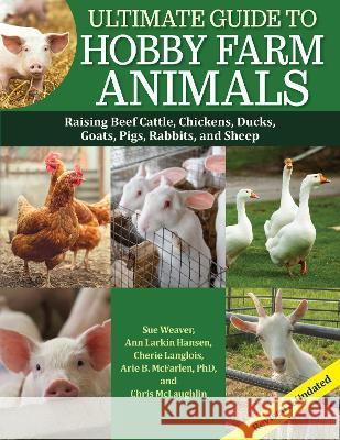 Ultimate Guide to Hobby Farm Animals: Raising Beef Cattle, Chickens, Ducks, Goats, Pigs, Rabbits, and Sheep