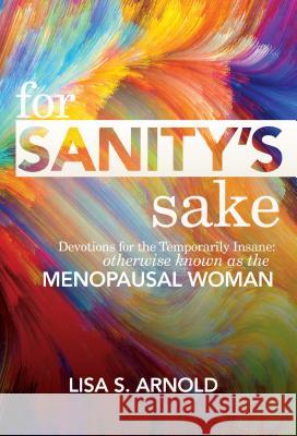 For Sanity's Sake Devotions for the Temporarily Insane: Otherwise Known as the Menopausal Woman