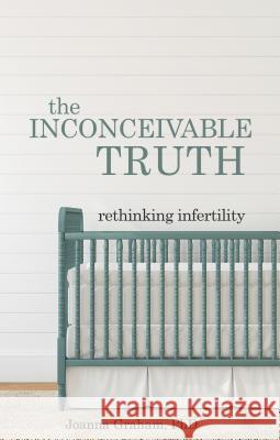 The Inconceivable Truth: Rethinking Infertility