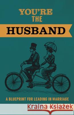 You're the Husband: A Blueprint for Leading in Marriage