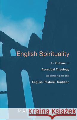 English Spirituality: An Outline of Ascetical Theology According to the English Pastoral Tradition