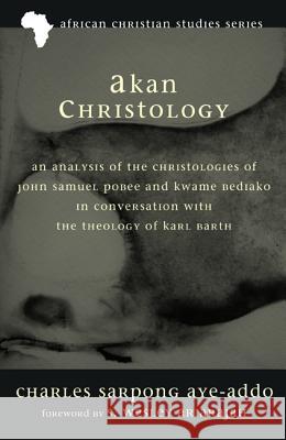 Akan Christology: An Analysis of the Christologies of John Samuel Pobee and Kwame Bediako in Conversation with the Theology of Karl Bart