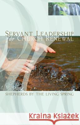 Servant Leadership for Church Renewal: Shepherds by the Living Springs
