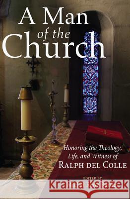 A Man of the Church: Honoring the Theology, Life, and Witness of Ralph del Colle