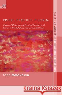 Priest, Prophet, Pilgrim: Types and Distortions of Spiritual Vocation in the Fiction of Wendell Berry and Cormac McCarthy