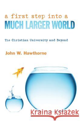 A First Step Into a Much Larger World: The Christian University and Beyond