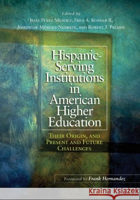 Hispanic-Serving Institutions in American Higher Education: Their Origin, and Present and Future Challenges