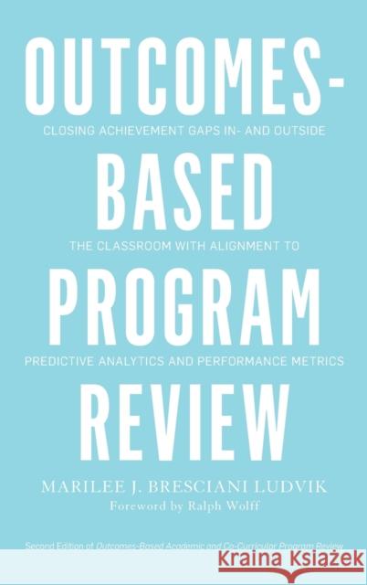 Outcomes-Based Program Review: Closing Achievement Gaps In- And Outside the Classroom with Alignment to Predictive Analytics and Performance Metrics