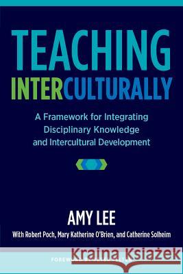 Teaching Interculturally: A Framework for Integrating Disciplinary Knowledge and Intercultural Development