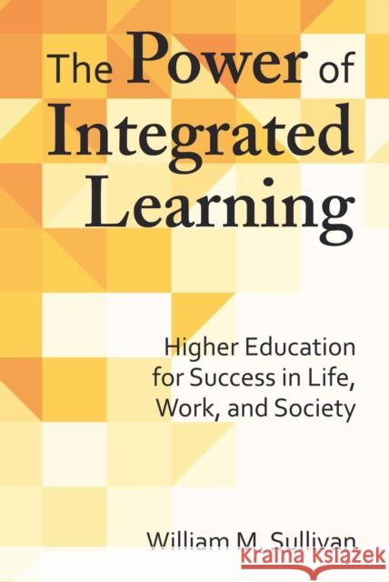 The Power of Integrated Learning: Higher Education for Success in Life, Work, and Society