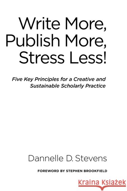 Write More, Publish More, Stress Less!: Five Key Principles for a Creative and Sustainable Scholarly Practice