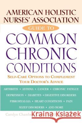 American Holistic Nurses' Association Guide to Common Chronic Conditions: Self-Care Options to Complement Your Doctor's Advice