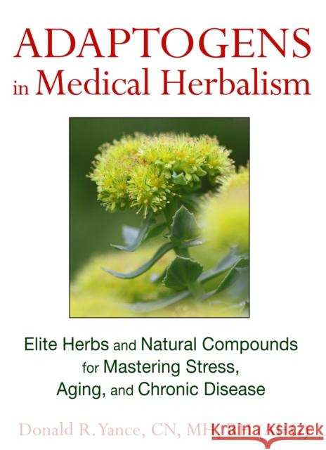 Adaptogens in Medical Herbalism: Elite Herbs and Natural Compounds for Mastering Stress, Aging, and Chronic Disease