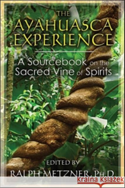 The Ayahuasca Experience: A Sourcebook on the Sacred Vine of Spirits