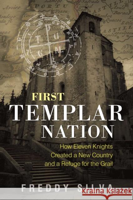 First Templar Nation: How Eleven Knights Created a New Country and a Refuge for the Grail